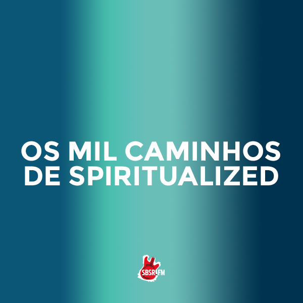 SBSR | Os mil caminhos de Spiritualized