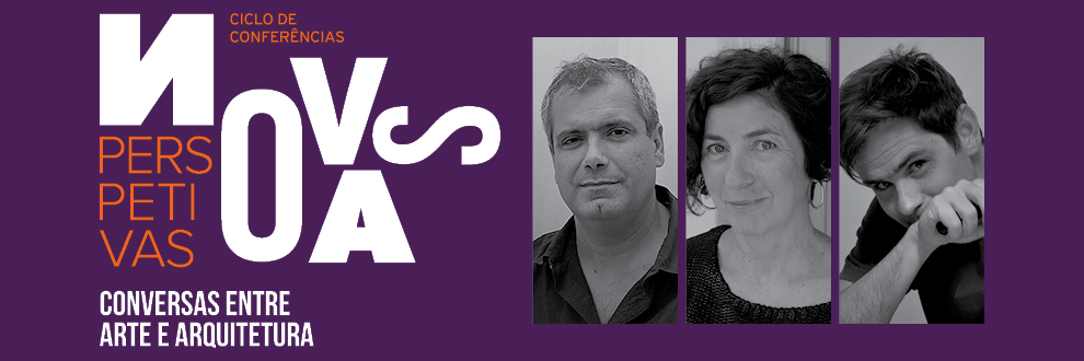 NOVAS PERSPETIVAS: CONVERSAS ENTRE ARTE E ARQUITETURA (2017/11/30)