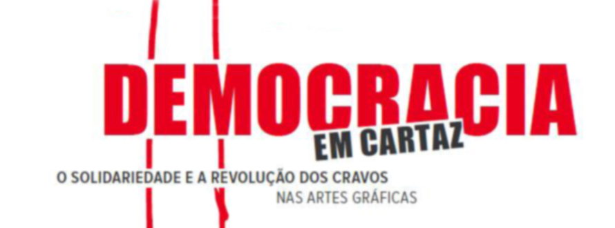 DEMOCRACIA EM CARTAZ. O SOLIDARIEDADE  E A REVOLUÇÃO DOS CRAVOS NAS ARTES GRÁFICAS