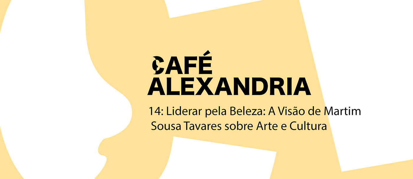 Café Alexandria 14: Liderar pela Beleza: A Visão de Martim Sousa Tavares sobre Arte e Cultura