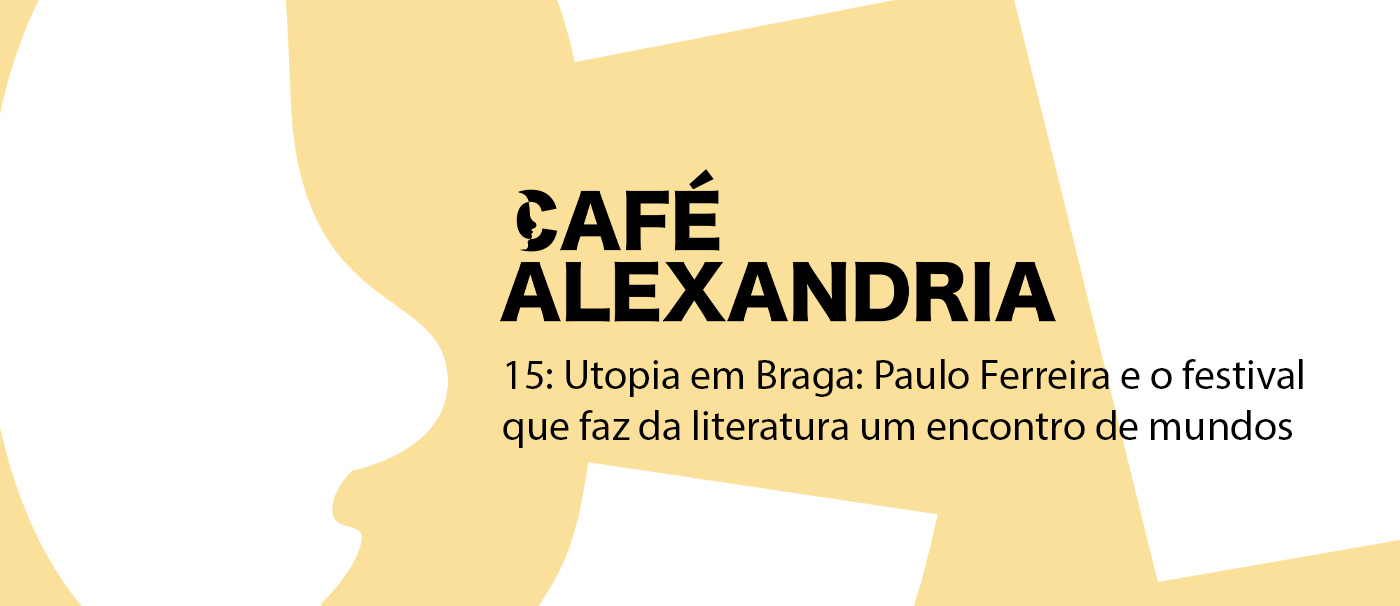 15: Utopia em Braga: Paulo Ferreira e o festival que faz da literatura um encontro de mundos